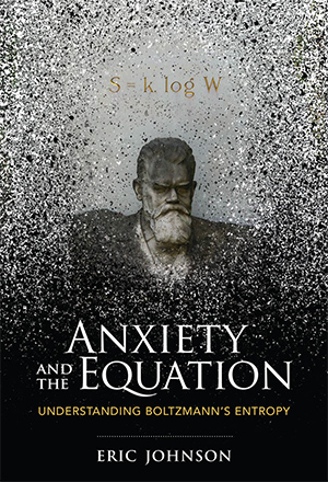 Cover for Eric Johnson's book "Anxiety and the Equation: Understanding Boltzmann's Entropy"